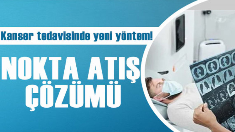 Nokta atışı ile kanser tedavisinde yeni dönem