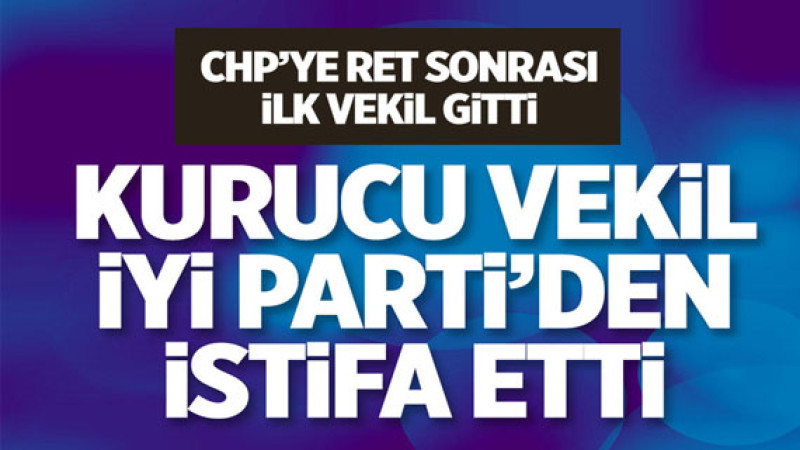 İYİ Parti’de istifa şoku! İlk vekil kim oldu?