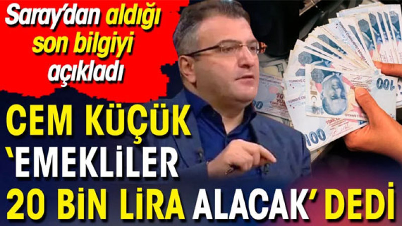 Emekliler sevinecek: Cem Küçük, Saray kaynaklarından aldığı 20 bin liralık haberi duyurdu