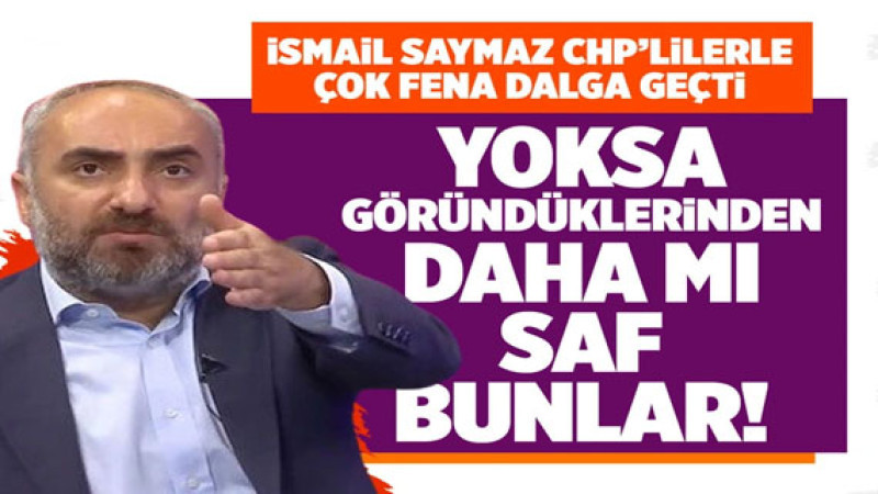 İsmail Saymaz, CHP’yi yerden yere vurdu! ‘Saflıkları mı gözden kaçıyor?’ diye sordu