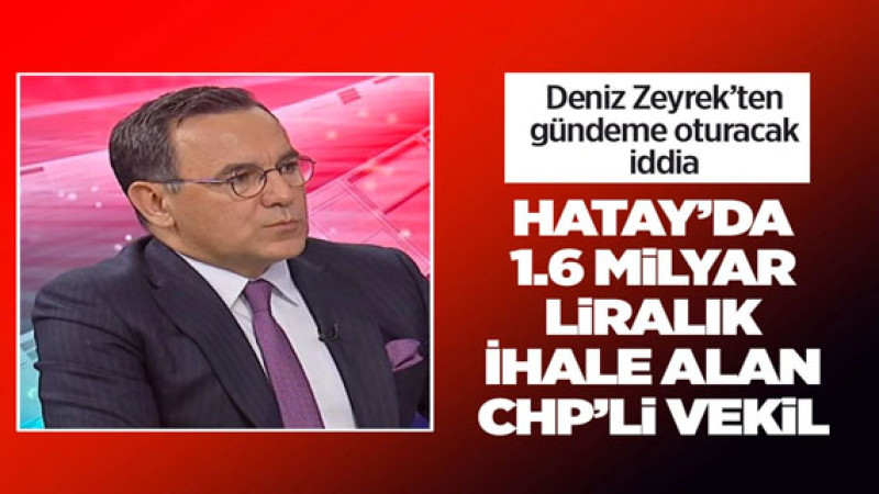 CHP’li Vekilin 1.6 Milyarlık İhale Skandalı! Deniz Zeyrek Açıkladı