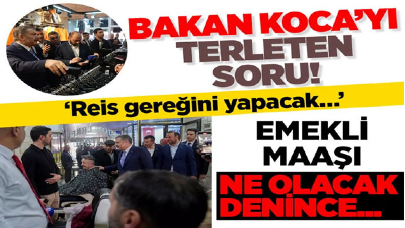 Emekli Maaşları Ne Olacak? Sorusu Bakan Koca'yı Terletti!