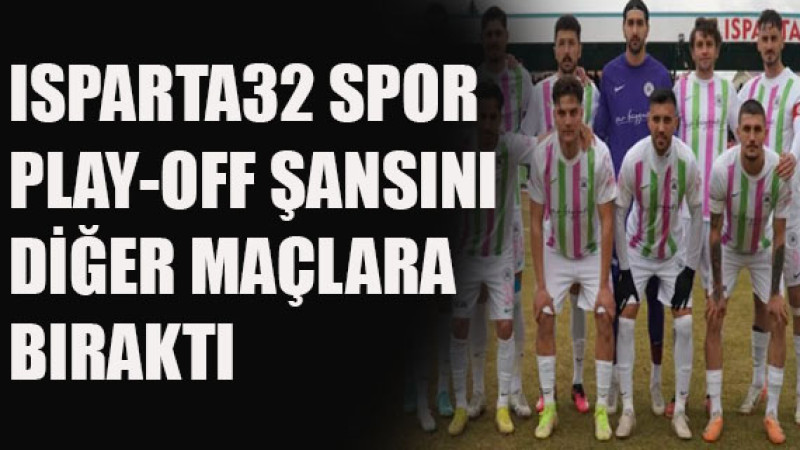 'Isparta 32 Spor'un Evinden puan kaybetti.  Play-Off  şansını zora girdi