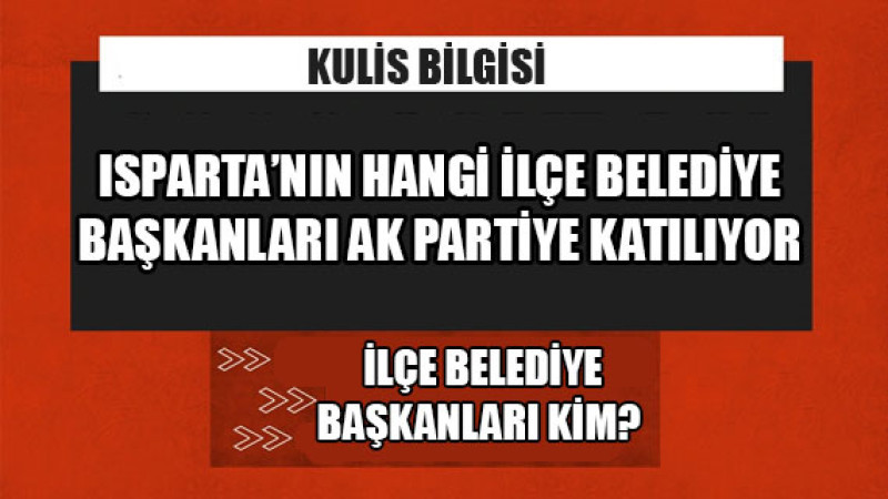 ‘İyi Parti'nin Yalvaç ve Gelendost Belediye Başkanları AK Parti'ye Geçiyor İddiası’