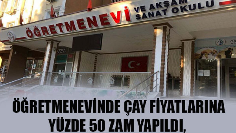 Öğretmenevinde Çay Fiyatlarına Yüzde 50 Zam Yapıldı, Öğretmenlerden Boykot Tepkisi