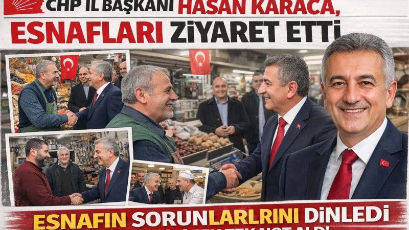 CHP İL BAŞKANI HASAN KARACA ESNAFLARI ZİYARET ETTİ
