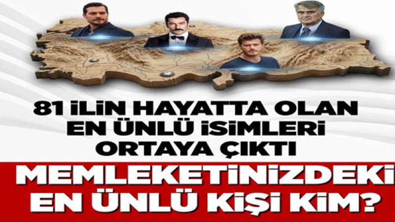 81 ilin hayatta olan en ünlü isimleri ortaya çıktı! Memleketinizdeki en ünlü kişi kim?