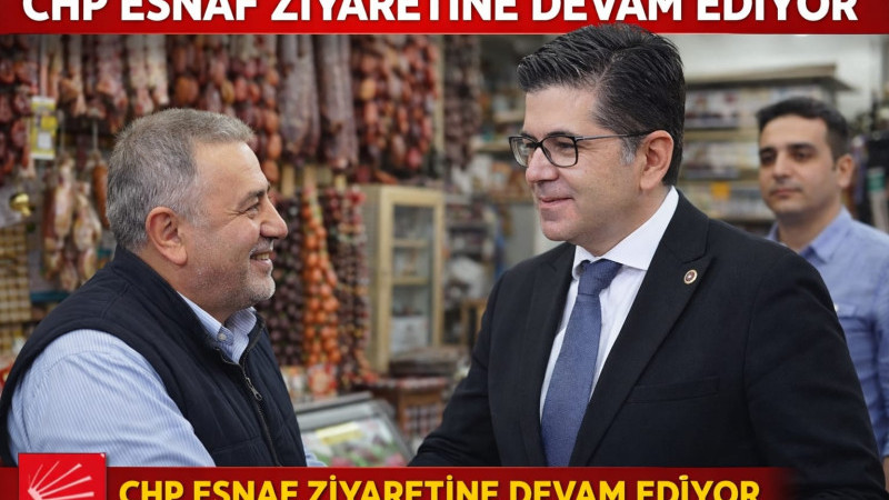 CHP ESNAF ZİYARETİNE DEVAM EDİYOR