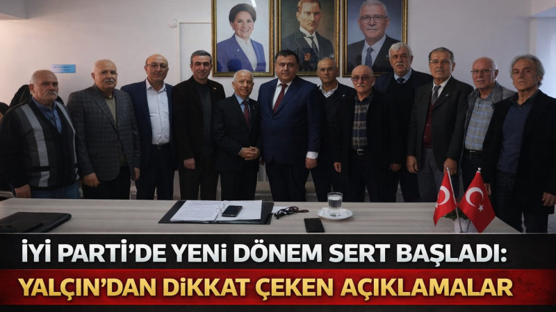*İYİ Parti’de Yeni Dönem Sert Başladı: Yalçın’dan Dikkat Çeken Açıklamalar