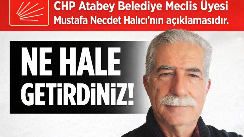 CHP Atabey Belediye Meclis Üyesi Mustafa Necdet Halıcı’nın açıklamasıdır.