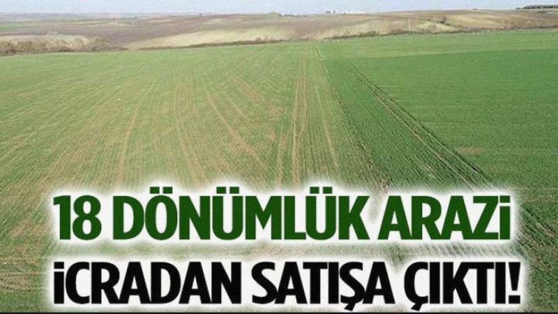 18 Dönümlük Arazi İcradan Satışa Çıktı!
