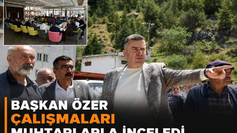 BAŞKAN ÖZER ÇALIŞMALARI MUHTARLARLA İNCELEDİ