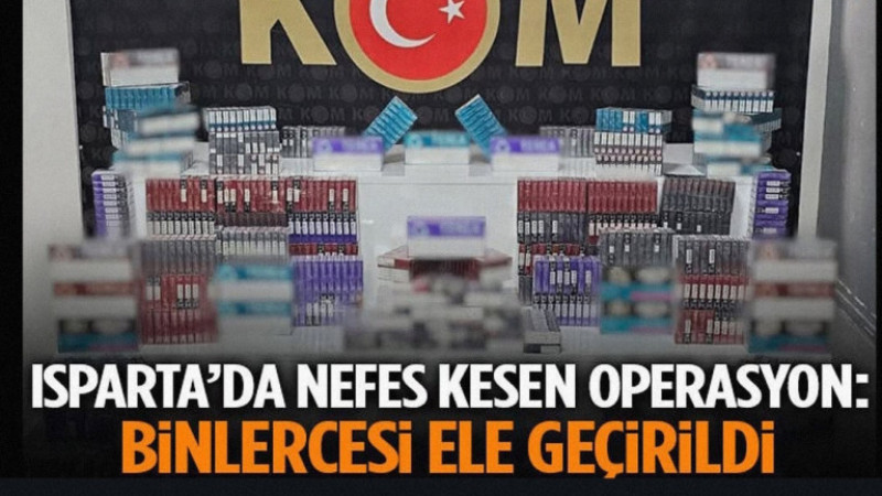 Isparta’da Nefes Kesen Operasyon: Binlercesi Ele Geçirildi