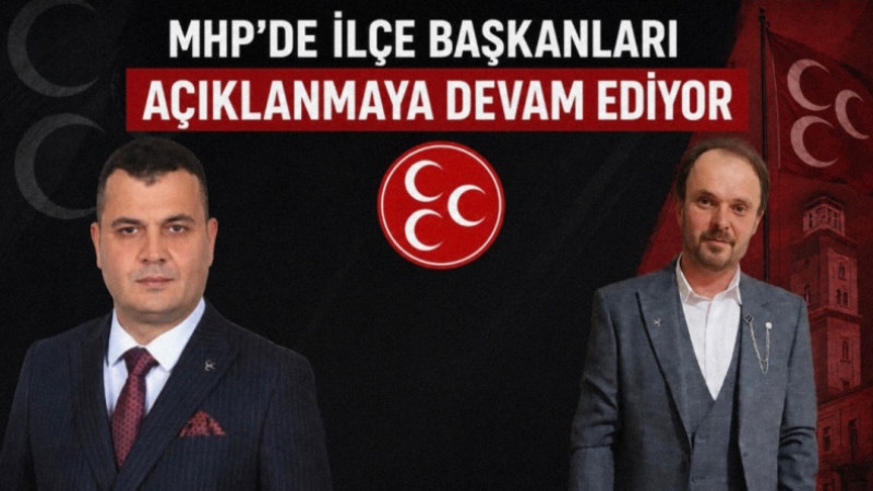 MHP’DE İLÇE BAŞKANLARI BELLİ OLMAYA BAŞLADI