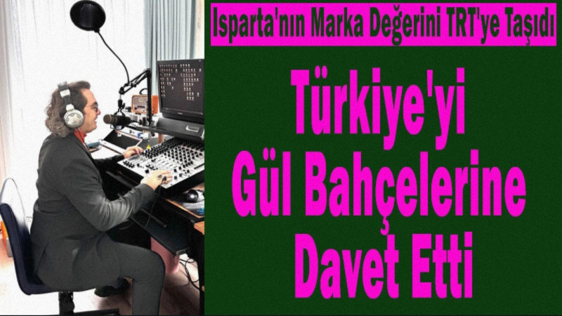 Isparta'nın Marka Değerini TRT'ye Taşıdı! Türkiye'yi Davet Etti