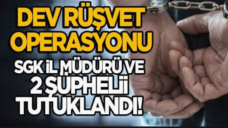 SGK İl Müdürü ve 2 Şüpheli Tutuklandı!