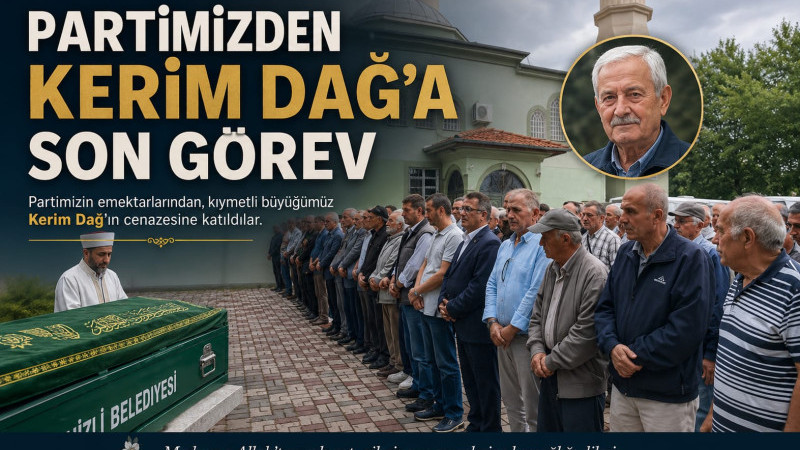 Partimizin emektarlarından, kıymetli büyüğümüz Kerim Dağ’ın cenazesine katıldılar