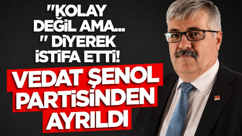 Vedat Şenol Partisinden Ayrıldı