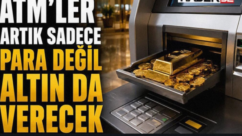 ATM’ler Artık Sadece Para Değil Altın da Verecek