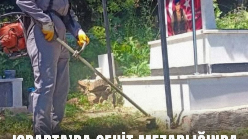 Isparta İl Özel İdaresi, şehit kabirlerinin bakım ve temizliğine yönel