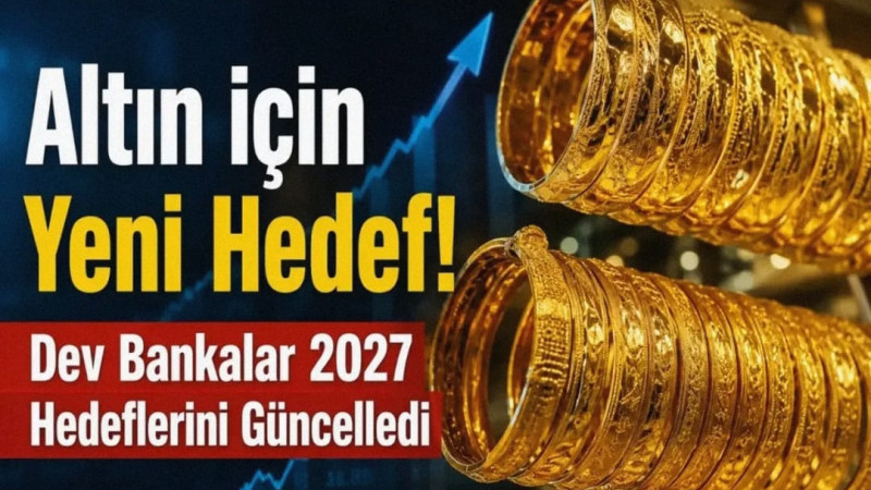 Altın için Yeni Hedef! Dev Bankalar 2027 Hedeflerini Güncelledi