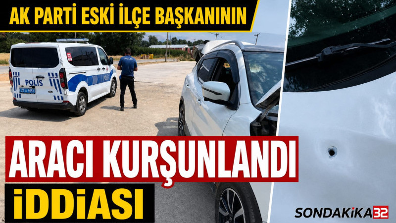 AK Parti Eski İlçe Başkanının Aracı Kurşunlandı İddiası!: