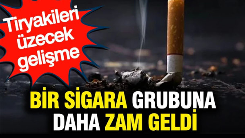 Bir sigara grubuna daha zam geldi