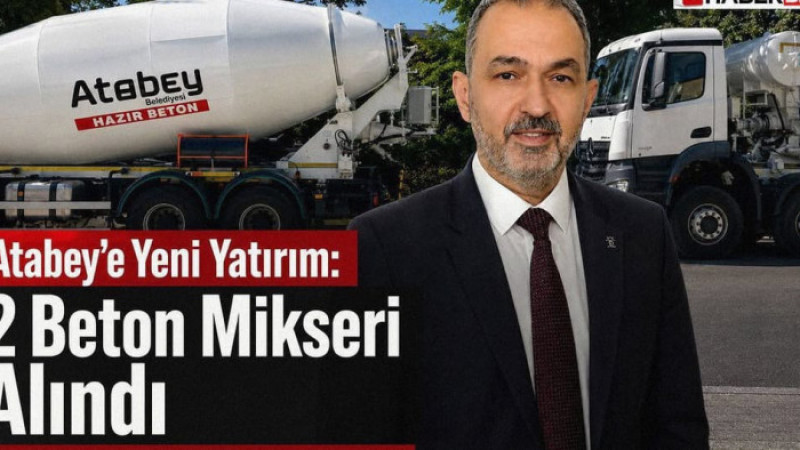 Atabey’e Yeni Yatırım: 2 Beton Mikseri Alındı