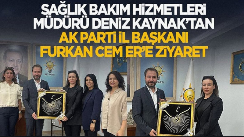 Sağlık Bakım Hizmetleri Müdürü Kaynak’tan AK Parti İl Başkanı Furkan Cem Er’e Ziyaret