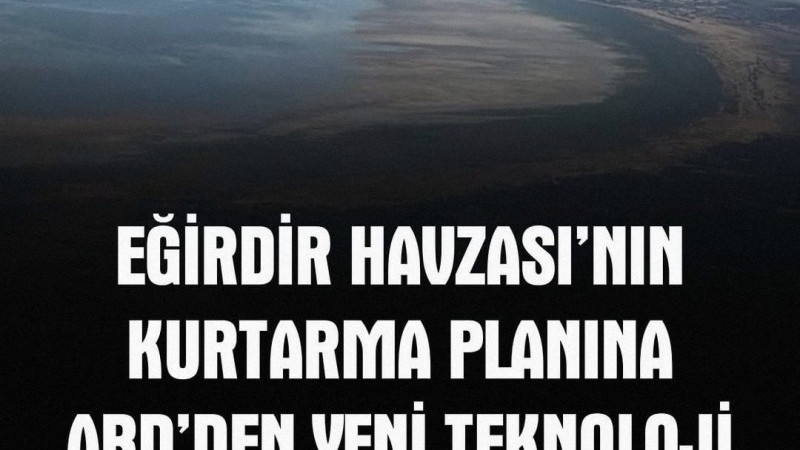 Eğirdir Havzası’nın kurtarma planına ABD’den yeni teknoloji desteği: WETA pilotu planlanıyor