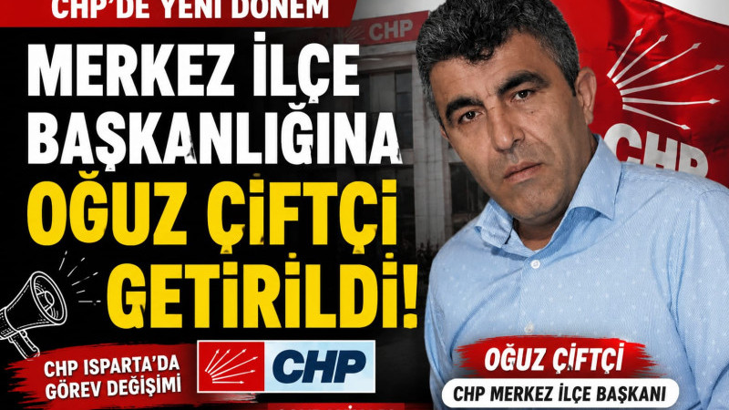 CHP Isparta’da Yeni Atamalar: Merkez İlçe Başkanlığına Oğuz Çiftçi Getirildi