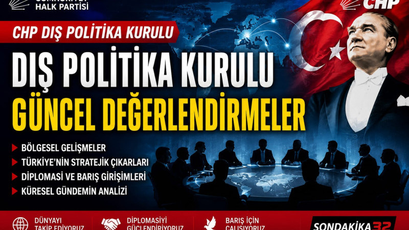 CHP DIŞ POLİTİKA KURULU’NDAN GÜNCEL DEĞERLENDİRME: “TÜRKİYE ÇATIŞMALARIN TARAFI OLMAMALI”