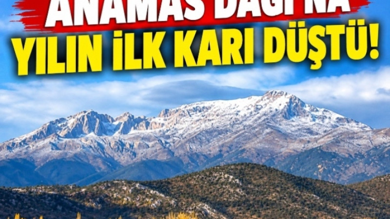 ANAMAS DAĞI’NA YILIN İLK KARI DÜŞTÜ!