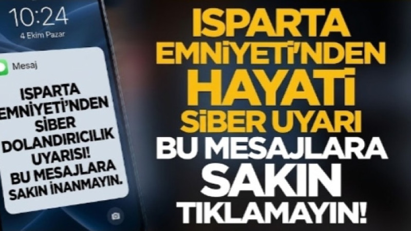 ISPARTA EMNİYETİ’NDEN SİBER DOLANDIRICILIK UYARISI! BU MESAJLARA SAKIN İNANMAYIN