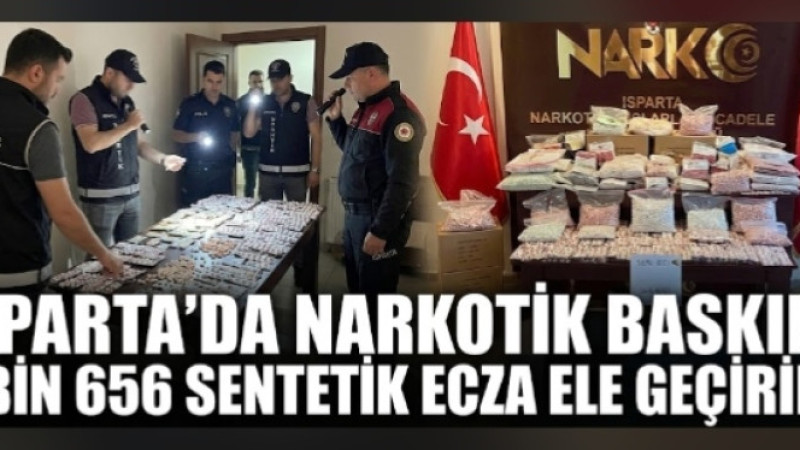 ISPARTA’DA NARKOTİK BASKINI! 5 BİN 656 SENTETİK ECZA ELE GEÇİRİLDİ