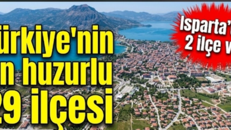 Türkiye’nin Huzur Haritasında Isparta’dan İki İlçe