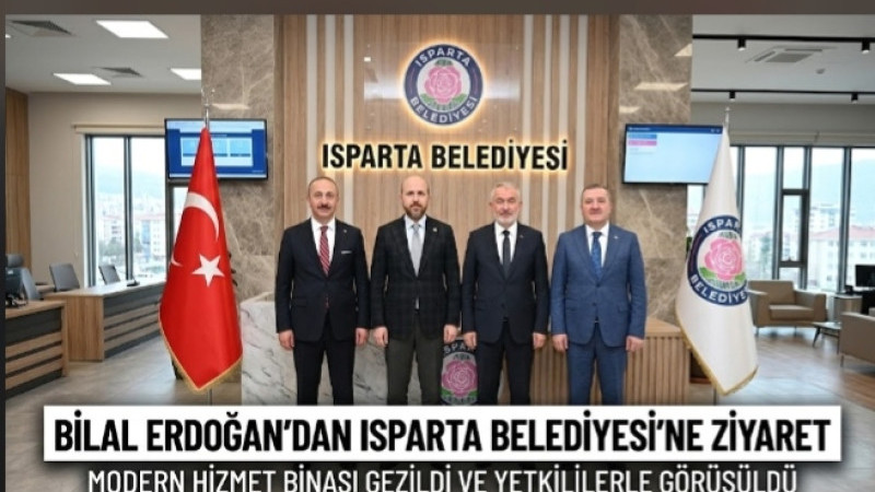 BİLAL ERDOĞAN’DAN ISPARTA BELEDİYESİ’NE ZİYARET!